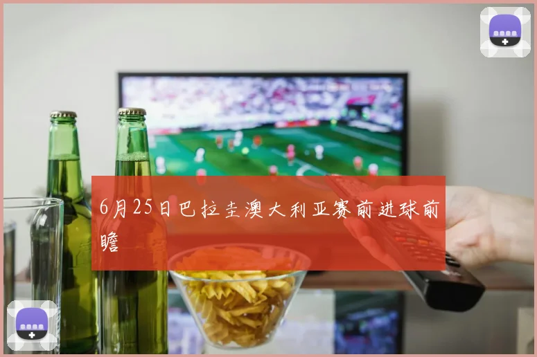 6月25日巴拉圭澳大利亚赛前进球前瞻