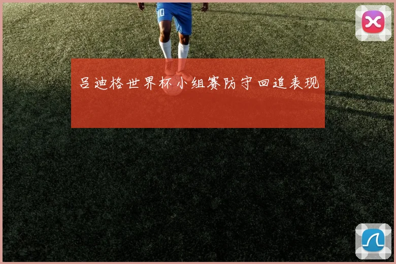吕迪格世界杯小组赛防守回追表现