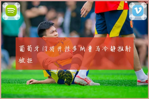 葡萄牙门将开挂多纳鲁马冷静推射被拒