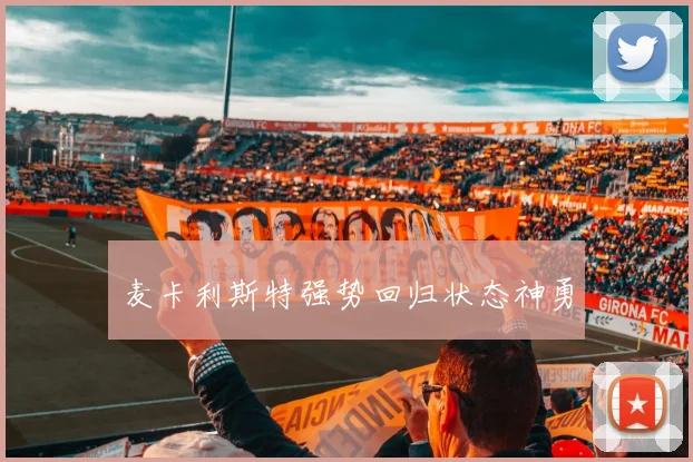 麦卡利斯特强势回归状态神勇