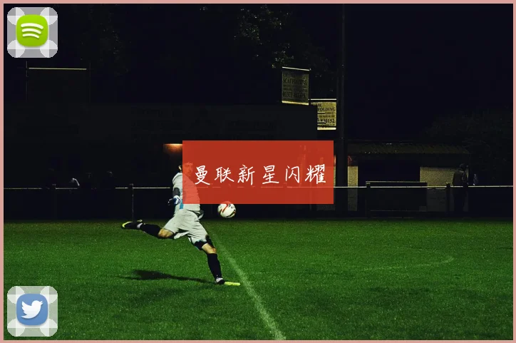 曼联新星闪耀