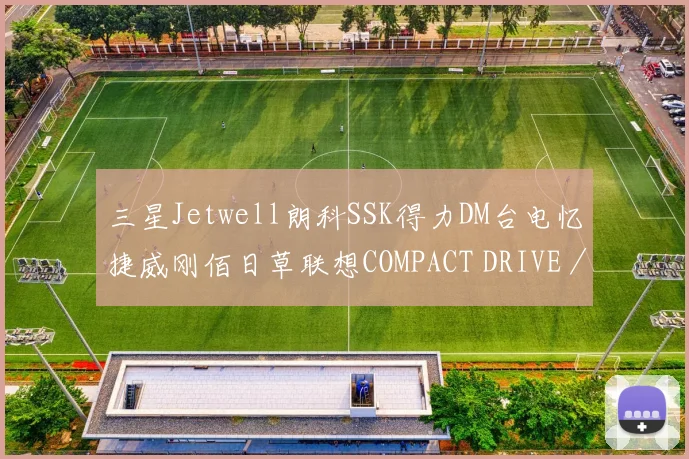 三星Jetwell朗科SSK得力DM台电忆捷威刚佰日草联想COMPACT DRIVE／大嘴盘cool－fishLD清华紫光DGXiaomi／小米