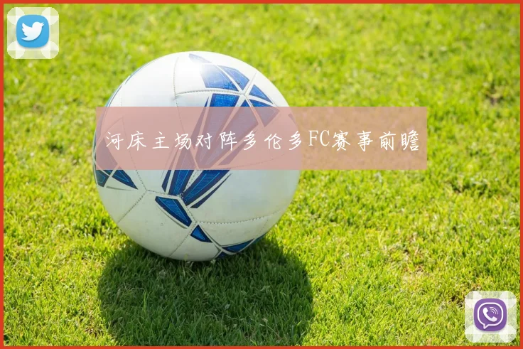 河床主场对阵多伦多FC赛事前瞻