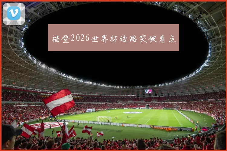 福登2026世界杯边路突破看点