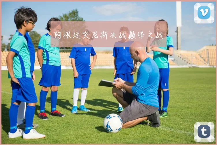 阿根廷突尼斯决战巅峰之战