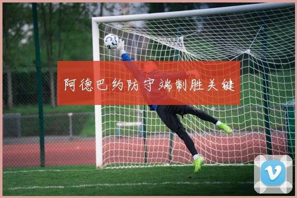 阿德巴约防守端制胜关键