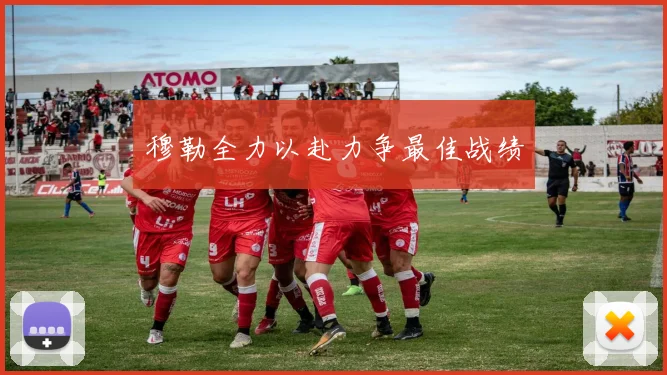 穆勒全力以赴力争最佳战绩
