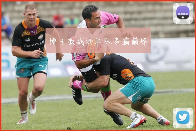 博卡激战浙江队争霸巅峰