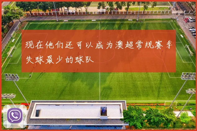 现在他们还可以成为澳超常规赛季失球最少的球队
