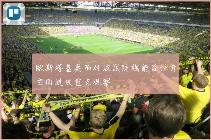 欧斯塔基奥面对波黑防线能否拉开空间进攻重点观察