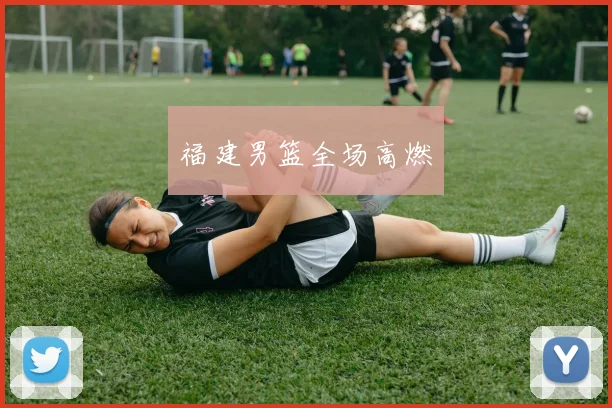 福建男篮全场高燃