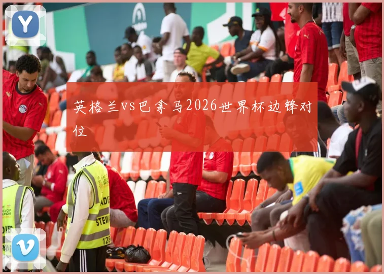 英格兰vs巴拿马2026世界杯边锋对位
