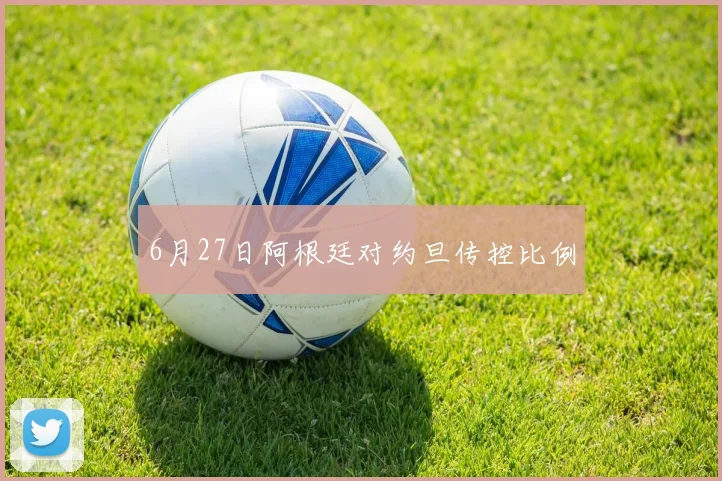 6月27日阿根廷对约旦传控比例