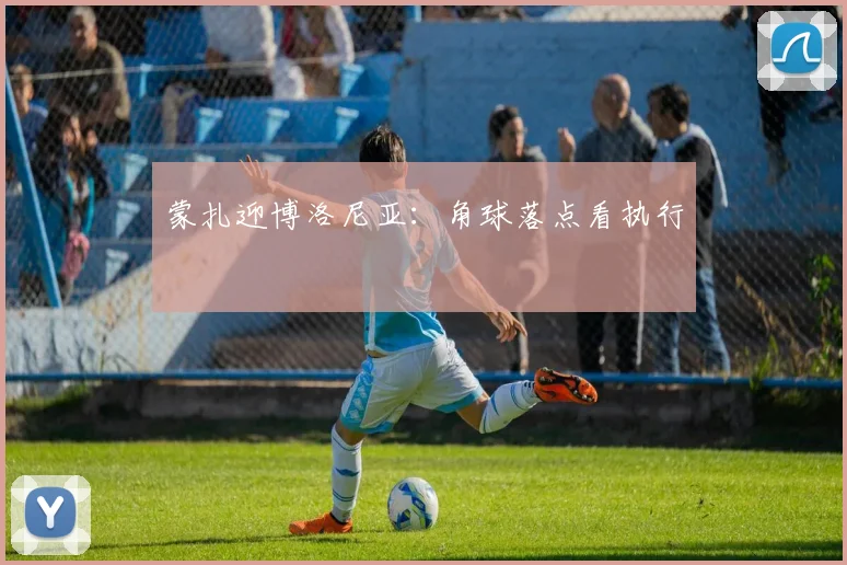 蒙扎迎博洛尼亚：角球落点看执行