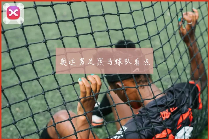 奥运男足黑马球队看点