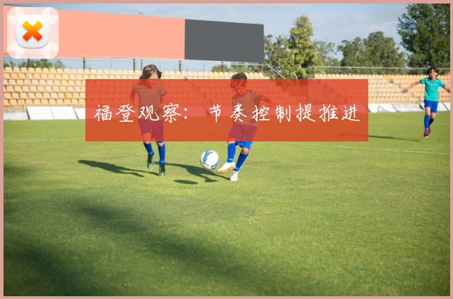 福登观察：节奏控制提推进